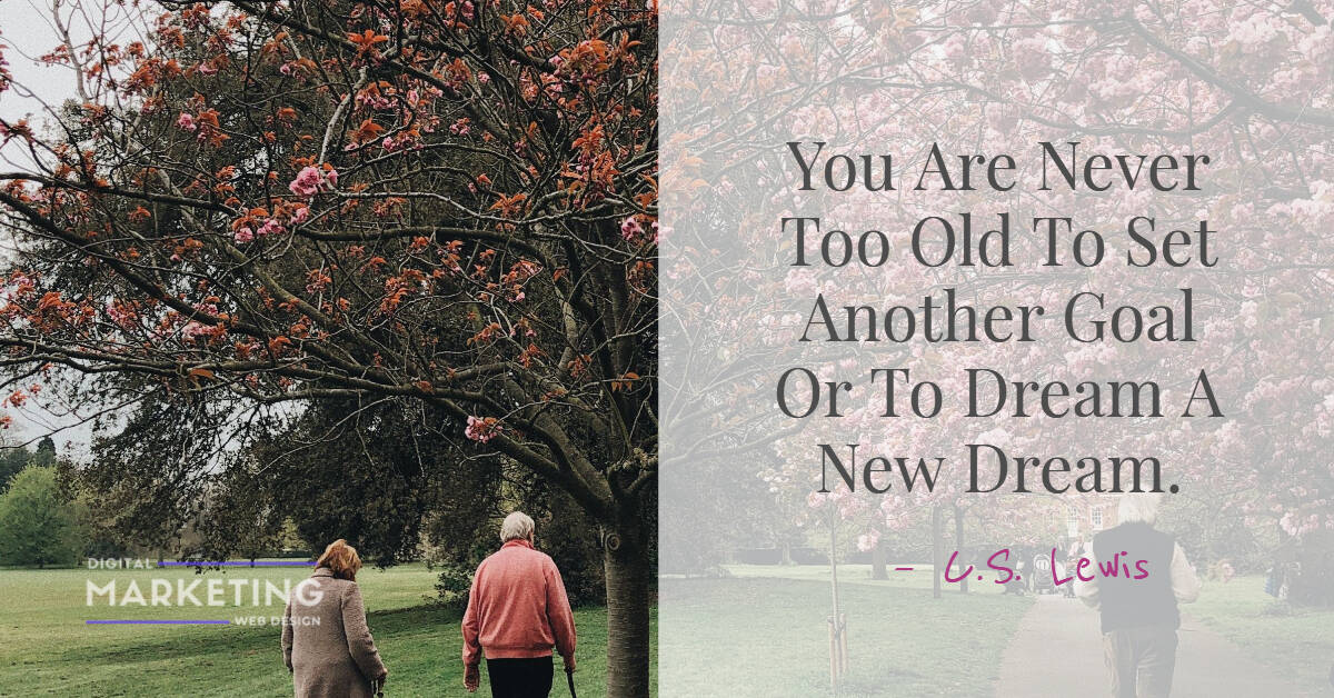 You Are Never Too Old To Set Another Goal Or To Dream A New Dream – C.S. Lewis 1