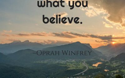 You become what you believe. –Oprah Winfrey